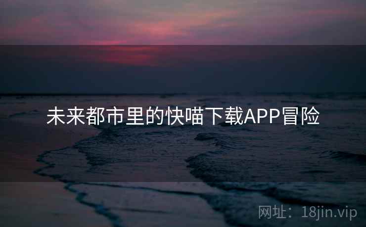 未来都市里的快喵下载APP冒险