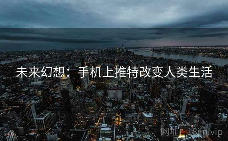 未来幻想：手机上推特改变人类生活