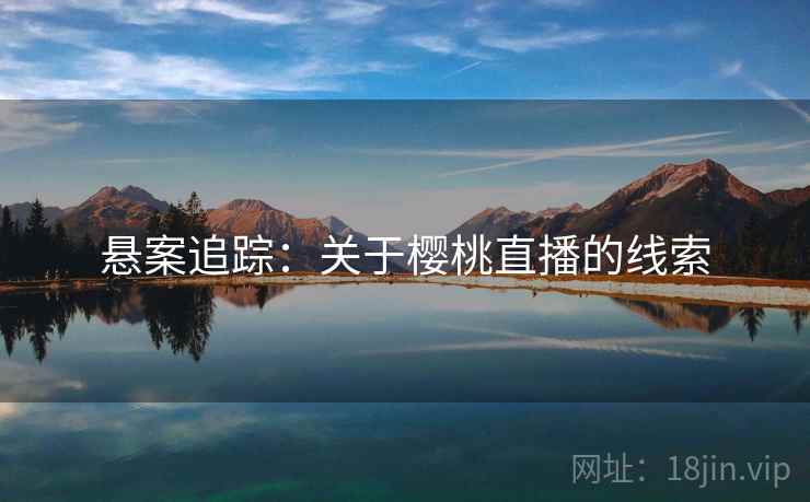 悬案追踪：关于樱桃直播的线索