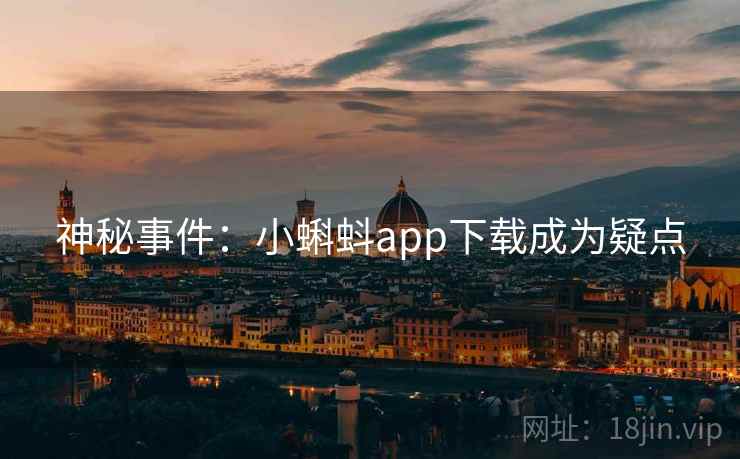 神秘事件：小蝌蚪app下载成为疑点