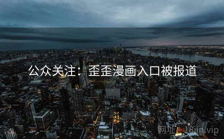 公众关注：歪歪漫画入口被报道