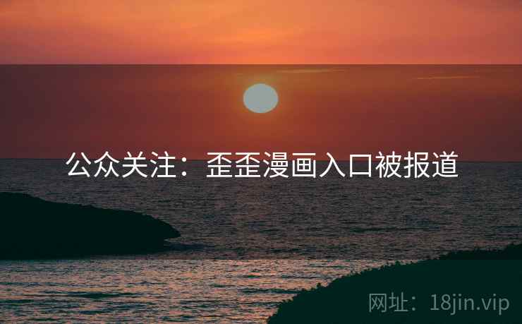 公众关注：歪歪漫画入口被报道