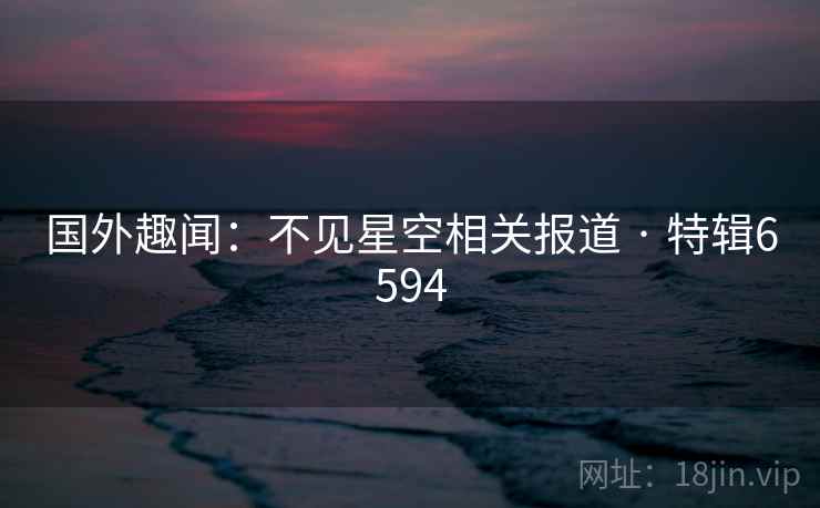 国外趣闻：不见星空相关报道 · 特辑6594