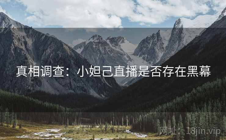 真相调查：小妲己直播是否存在黑幕
