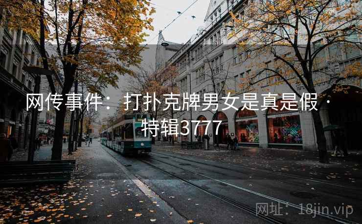 网传事件：打扑克牌男女是真是假 · 特辑3777