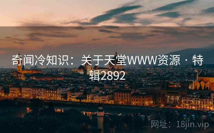 奇闻冷知识：关于天堂WWW资源 · 特辑2892