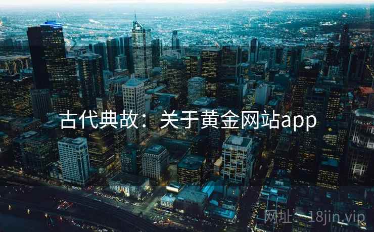 古代典故：关于黄金网站app