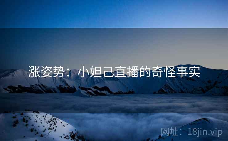 涨姿势：小妲己直播的奇怪事实