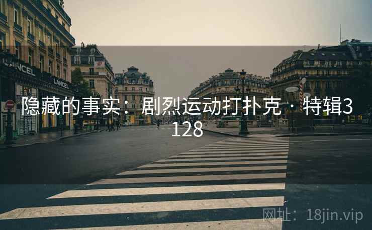 隐藏的事实：剧烈运动打扑克 · 特辑3128