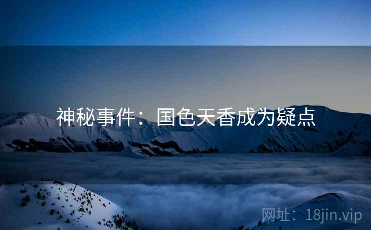 神秘事件：国色天香成为疑点