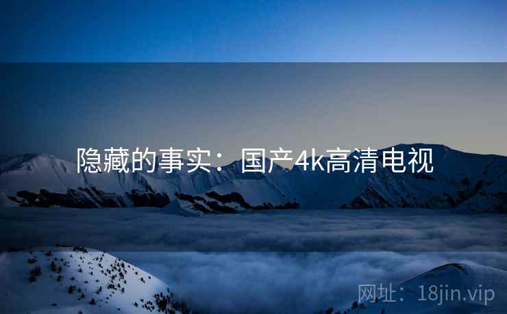 隐藏的事实：国产4k高清电视